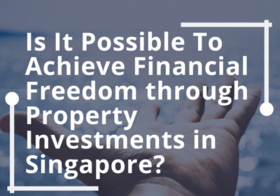 Achieve Financial Freedom through Property Investments in Singapore (2023)