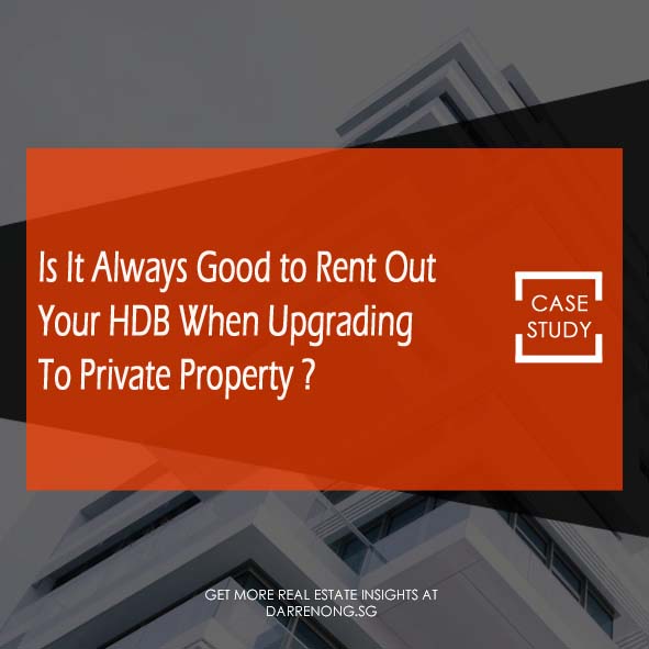 Is It Always Good to Rent Out Your HDB When Upgrading Private Property Case Study