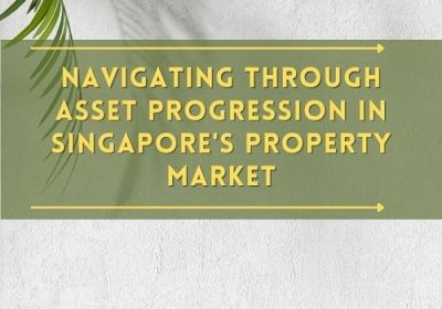 Navigating Through Asset Progression in Singapore’s Property Market