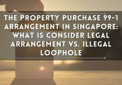 The Property Purchase 99-1 Arrangement in Singapore: What is Consider Legal Arrangement vs. Illegal Loophole