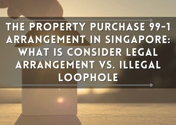 The Property Purchase 99-1 Arrangement in Singapore: What is Consider Legal Arrangement vs. Illegal Loophole