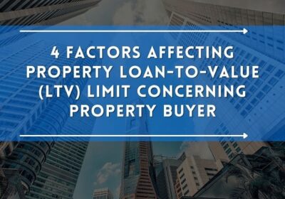 4 Factors Affecting Property Loan-To-Value  (LTV) Limit Concerning Property Buyer!