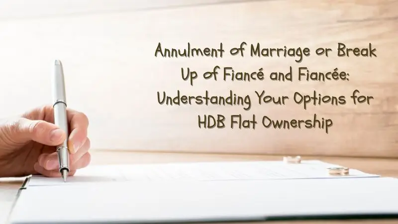 Annulment of Marriage or Break Up of Fiancé and Fiancée Understanding Your Options for HDB Flat Ownership