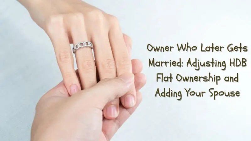 Owner Who Later Gets Married Adjusting HDB Flat Ownership and Adding Your Spouse