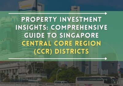 Property Investment Insights: Comprehensive Guide to Singapore Core Central Region (CCR) Districts