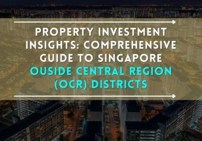 Property Investment Insights: Comprehensive Guide to Singapore Outside Central Region (OCR) Districts