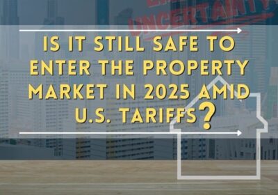 Is It Still Safe to Enter the Property Market In 2025 Amid U.S. Tariffs?