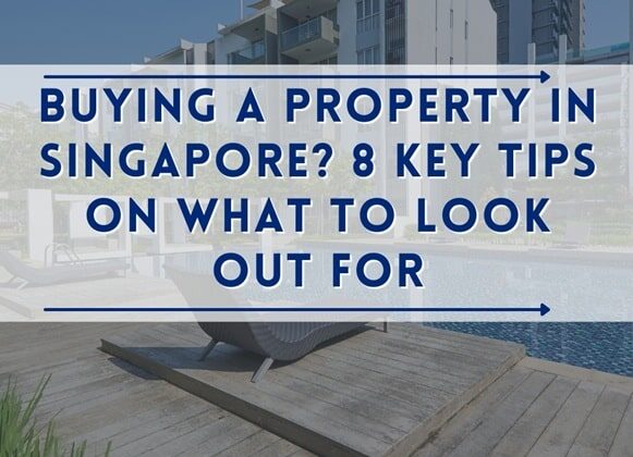 Buying a Property in Singapore? 8 Key Tips on What to Look Out For