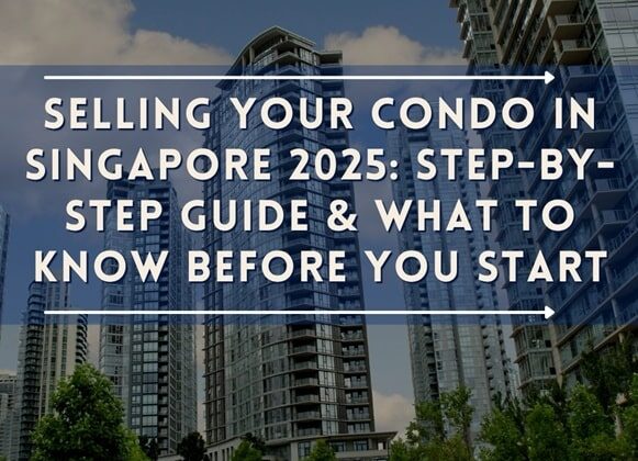 Selling Your Condo in Singapore 2025: Step-by-Step Guide & What to Know Before You Start