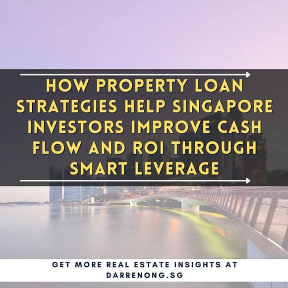 How Property Loan Strategies Help Singapore Investors Improve Cash Flow and ROI Through Smart Leverage